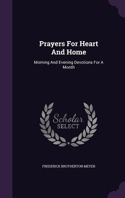 Prayers For Heart And Home: Morning And Evening Devotions For A Month by Meyer, Frederick Brotherton