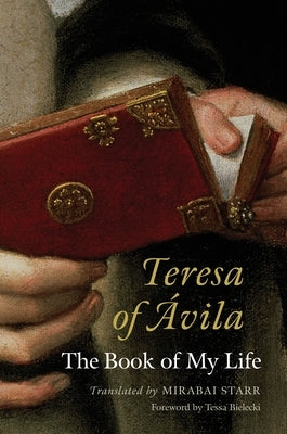 Teresa of Avila: The Book of My Life by Starr, Mirabai