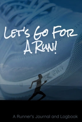 Let's Go For A Run!: A Runner's Journal and Logbook by Media, Pens Up