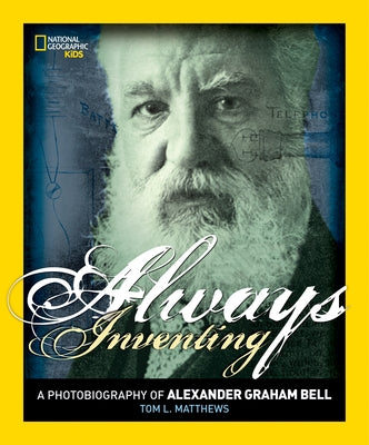 Always Inventing: A Photobiography of Alexander Graham Bell by Matthews, Tom L.