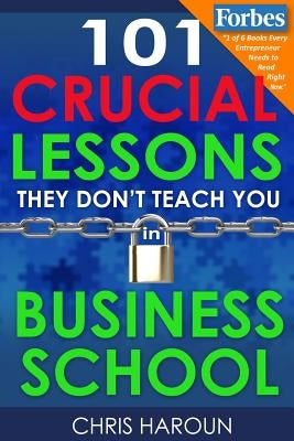 101 Crucial Lessons They Don't Teach You in Business School by Haroun, Chris