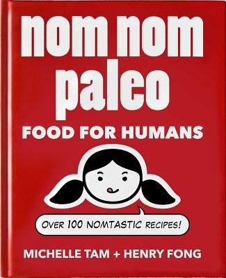 Nom Nom Paleo: Food for Humans Volume 1 by Tam, Michelle