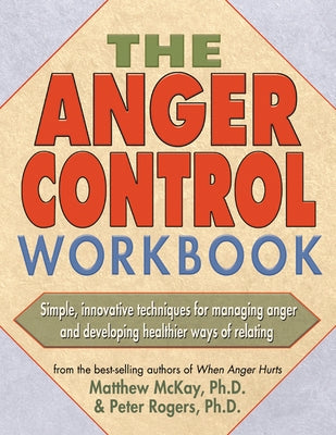 The Anger Control Workbook: Simple, Innovative Techniques for Managing Anger by McKay, Matthew