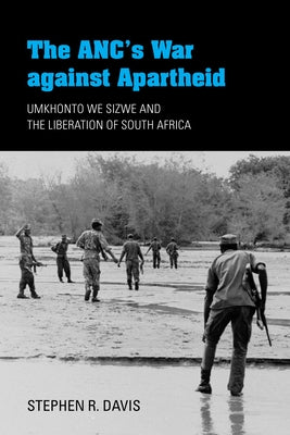 The Anc's War Against Apartheid: Umkhonto We Sizwe and the Liberation of South Africa by Davis, Stephen R.