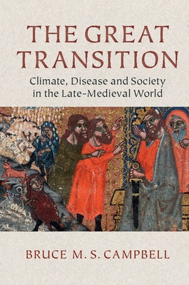 The Great Transition: Climate, Disease and Society in the Late-Medieval World by Campbell, Bruce M. S.