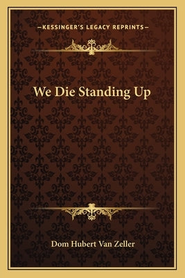 We Die Standing Up by Van Zeller, Dom Hubert