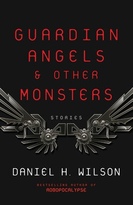 Guardian Angels and Other Monsters by Wilson, Daniel H.