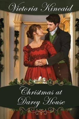 Christmas at Darcy House: A Pride and Prejudice Variation by Kincaid, Victoria