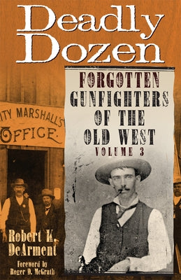 Deadly Dozen: Forgotten Gunfighters of the Old West, Vol. 3 by Dearment, Robert K.