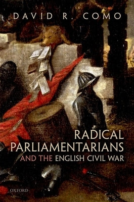 Radical Parliamentarians and the English Civil War by Como, David R.