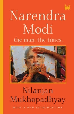 Narendra Modi: The Man, The Times by Mukhopadhyay, Nilanjan