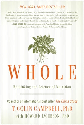Whole: Rethinking the Science of Nutrition by Campbell, T. Colin