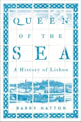 Queen of the Sea: A History of Lisbon by Hatton, Barry