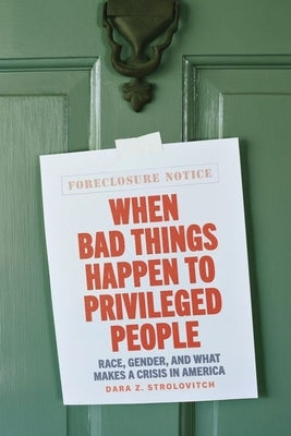 When Bad Things Happen to Privileged People: Race, Gender, and What Makes a Crisis in America by Strolovitch, Dara Z.