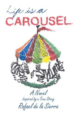 Life Is a Carousel: A Novel Inspired by a True Story by De La Sierra, Rafael