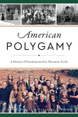 American Polygamy: A History of Fundamentalist Mormon Faith by Foster, Craig L.