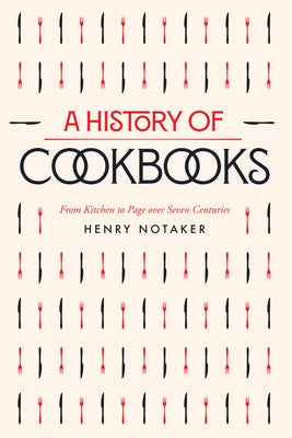 A History of Cookbooks: From Kitchen to Page Over Seven Centuries Volume 64 by Notaker, Henry