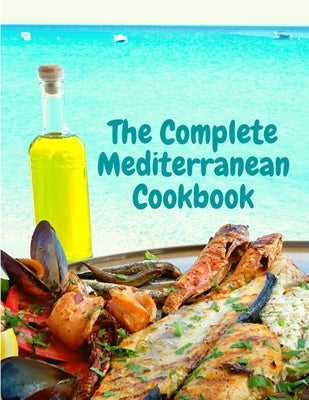 The Complete Mediterranean Cookbook: 400 Sea Food Recipes for Living and Eating Well Every Day by Exotic Publisher