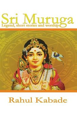 Sri Muruga: Legend, Short stories and worship. by Kabade, Rahul S.