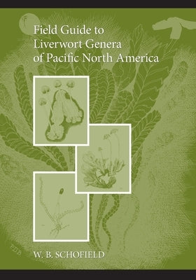 Field Guide to Liverwort Genera of Pacific North America by Schofield, W. B.