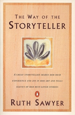 The Way of the Storyteller: A Great Storyteller Shares Her Rich Experience and Joy in Her Art and Tells Eleven of Her Best-Loved Stories by Sawyer, Ruth