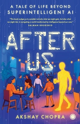 After Us: A tale of life beyond super intelligent AI by Chopra, Akshay