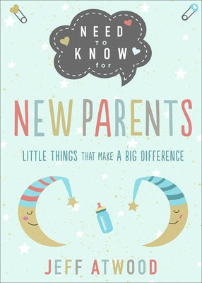 Need to Know for New Parents: Little Things That Make a Big Difference by Atwood, Jeff