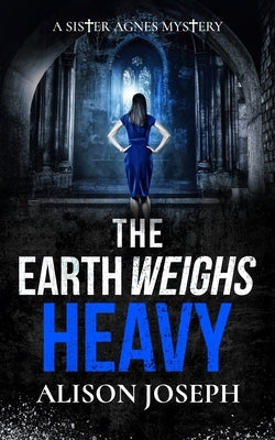The Earth Weighs Heavy: an absolutely gripping British crime mystery full of twists by Joseph, Alison