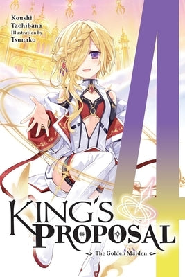 King's Proposal, Vol. 4 (Light Novel): The Golden Maiden Volume 4 by Tachibana, Koushi