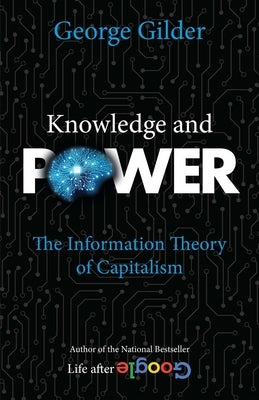 Knowledge and Power: The Information Theory of Capitalism by Gilder, George