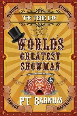 The True Life of the World's Greatest Showman by Barnum, P. T.