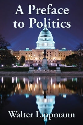 A Preface to Politics by Lippmann, Walter