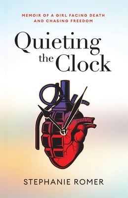 Quieting the Clock: Memoir of a Girl Facing Death and Chasing Freedom by Romer, Stephanie