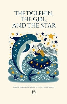 The Dolphin, The Girl, And The Star And Other Bilingual Spanish-English Stories For Kids by Bilingual, Pomme
