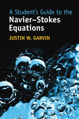 A Student's Guide to the Navier-Stokes Equations by Garvin, Justin W.