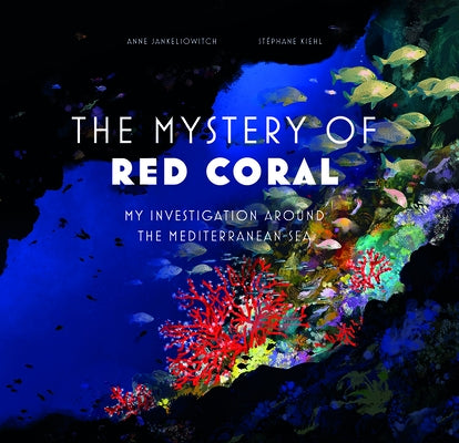 The Mysteries of Red Coral: My Adventure Around the Mediterranean by Jankeliowitch, Anne