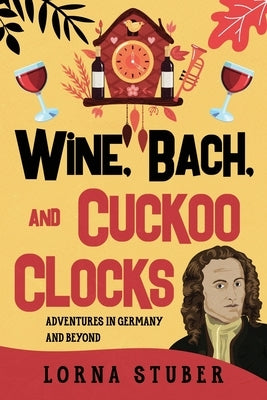 Wine, Bach, and Cuckoo Clocks by Stuber, Lorna