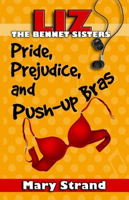 Pride, Prejudice, and Push-up Bras: The Bennet Sisters Book 1 by Strand, Mary