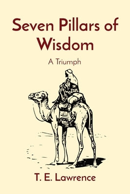 Seven Pillars of Wisdom: A Triumph by Lawrence, T. E.