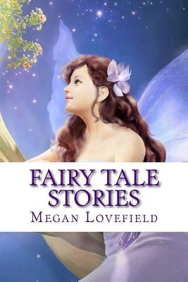 Fairy Tale Stories: For Girls Ages 4-8 Years Old by Lovefield, Megan