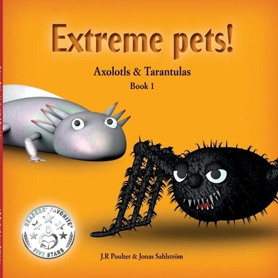 Extreme Pets Series, 1 - Axolotls and Tarantulas by Poulter, J. R.