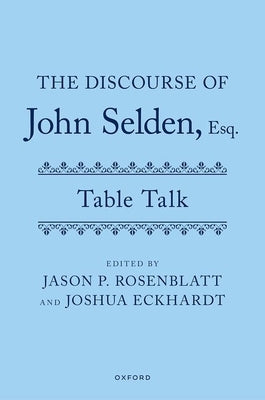 The Discourse of John Selden, Esq. (Table Talk) by Selden, John