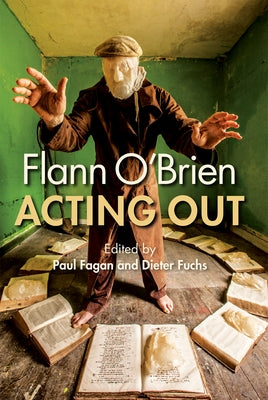 Flann O'Brien: Acting Out by Fagan, Paul