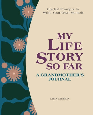 My Life Story So Far: A Grandmother's Journal: Guided Prompts to Write Your Own Memoir by Lisson, Lisa