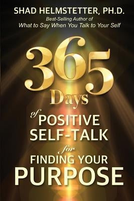 365 Days of Positive Self-Talk for Finding Your Purpose by Helmstetter Ph. D., Shad