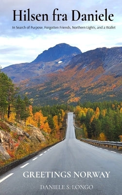 Hilsen fra Daniele, Greetings Norway: In Search of Purpose, Forgotten Friends, Northern Lights, and a Wallet by Longo, Daniele S.