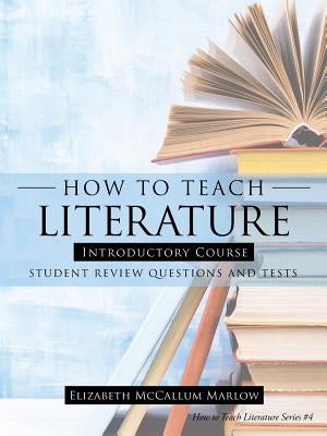 How to Teach Literature Introductory Course: Student Review Questions and Tests by Marlow, Elizabeth McCallum