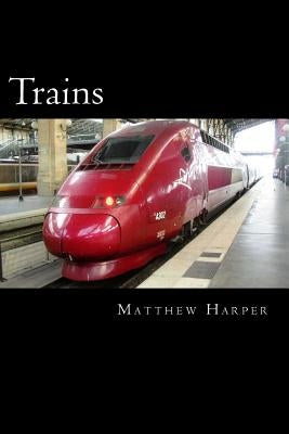 Trains: A Fascinating Book Containing Train Facts, Trivia, Images & Memory Recall Quiz: Suitable for Adults & Children by Harper, Matthew