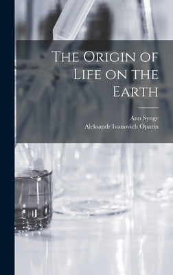 The Origin of Life on the Earth by Synge, Ann