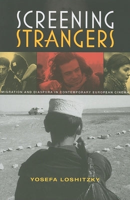 Screening Strangers: Migration and Diaspora in Contemporary European Cinema by Loshitzky, Yosefa